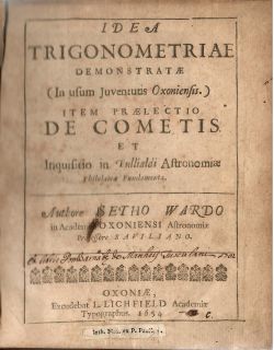 IDEA TRIGONOMETRIAE DEMONSTRATAE (In usum Juventutis Oxoniensis.) ITEM PRAELECTIO DE COMETIS ET Inquisitio in Bullialdi Astronomiae Philolaicae Fundamenta.