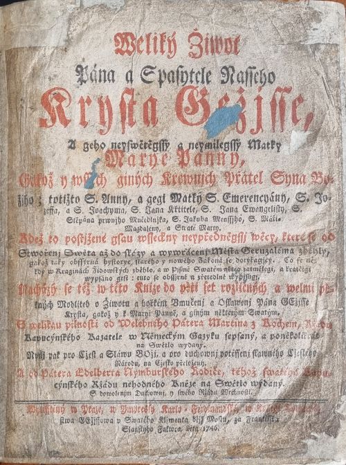 Weliký Žiwot Pána a Spasytele Nasseho Krysta Gežjsse, A geho neyswětěgssý a neymilegssý Matky Marye Panny, Gakož y wssech giných Krewnjch Přátel Syna Bo=žjho; totižto S. Anny / a gegi Matky S. Emerencyány / S. Jo=zeffa / a S. Joachyma / S. Jana Křitele / S. Jana Ewangelisty / S. Stěpána prwnjho Mučedlnjka, S. Jakuba Menssjho, S. Máři=Magdalény, a Swaté Marty ...
