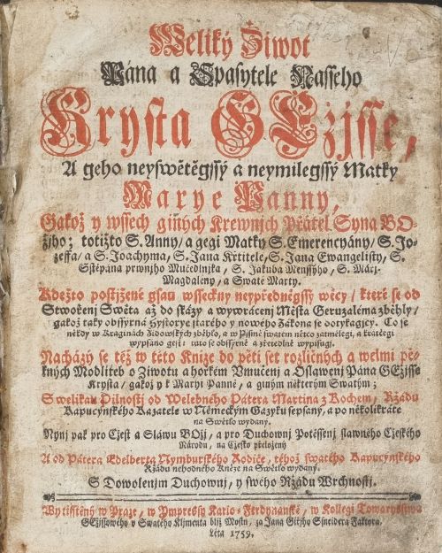 Weliký Žiwot Pána a Spasytele Nasseho Krysta GEžjsse, A geho neyswětěgssý a neymilegssý Matky Marye Panny, Gakož y wssech giných Krewnjch Přátel Syna BOžjho, ... na Cžesko přeložený a od Pátera Edelberta Nymburského Rodiče, téhož swatého Kapucýnského Ržádu nehodného Kněze na Swětlo wydaný. ...