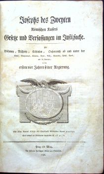 Josephs des Zweyten Römischen Kaisers Gesetze und Verfassungen im Justitzfache. Für Böhmen, Mähren, Schlessien, Oesterreich ob und unter der Enns, Steyermark, Kärtnen, Krain, Görz, Gradiska, Triest, Tyrol, und die Vorlande, in den ersten vier Jahren seiner Regierung.
