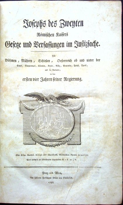 Josephs des Zweyten Römischen Kaisers Gesetze und Verfassungen im Justitzfache. Für Böhmen, Mähren, Schlessien, Oesterreich ob und unter der Enns, Steyermark, Kärtnen, Krain, Görz, Gradiska, Triest, Tyrol, und die Vorlande, in den ersten vier Jahren seiner Regierung.