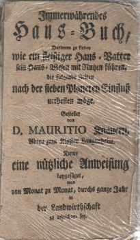 Immerwährendes Haus=Buch, Darinnen zu finden wie ein fleißiger Haus=Vatter sein Haus=Wesen mit Nutzen führen, die folgende Zeiten nach der sieben Planeten Einfluß urtheilen möge. Gestellet von D. MAURITIO Knauern, Abten zum Kloster Langenheim. Deme eine nützliche Anweisung beygefüget, was von Monat zu Monat, durchs ganze Jahr un der Landwirthschaft zu verrichten sey.