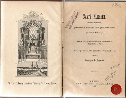 Svatý Norbert, arcibiskup Magdeburský, patriarcha a zakladatel řádu premonstrátského, patron Český. Vypsání jeho života jakož i přenešení jeho sv. ostatků z Magdeburku do Prahy. K páté padesátileté papátce přenešení toho vypravuje ....
