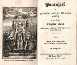 Pautnjček při průwodu welebné Swátosti oltářnj na den slawný Božjho Těla s připogeným wyswětlenjm spasitedlných obyčegů při této slawnosti.
