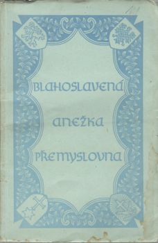 Blahoslavená Anežka Přemyslovna. Sborník jubilejní.