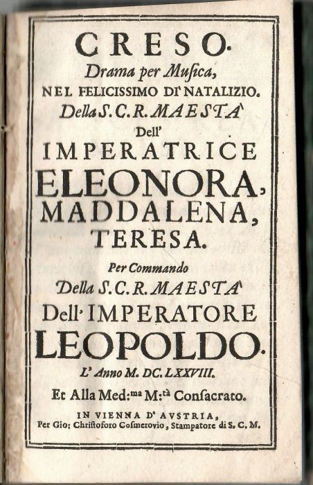 CRESO. Drama per Musica, NEL FELICISSIMO DI´NATALIZIO. Della S.C.R. MAESTA Dell´ IMPERATRICE ELEONORA, MADDALENA, TERESA. Per Commando Della S.C.R. MAESTA Dell´ IMPERATORE LEOPOLDO.