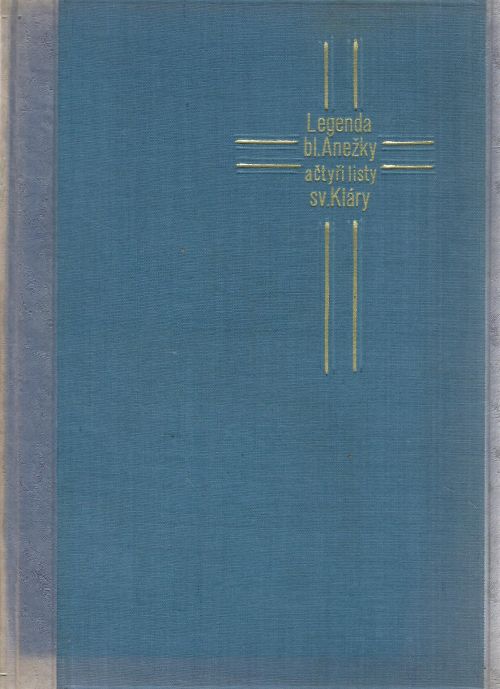 Legenda blahoslovené Anežky a čtyři listy sv. Kláry. Kritický rozbor textový i věcný legendy a čtyř listů s nejstarším (původním) textem milánského rukopisu. 