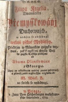 Dwanáctera Přemysslowánj Duchownjch, w nichžto se obsahugj welmi pěkné Modlitby. Předtjm w Německém gazyku wydané, pak k rozssjřenj chwály Božj do gazyka Cžeského přeložené od Adama Plintowice z Skocowa. Nynj po několikerém wydánj znowu zase pracý a pilnostj podlé negstarssjho originálu od M. Wácl. K. na swětlo se wydáwagj.