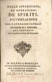 DELLE APPARIZIONI ED OPERAZIONI DE´SPIRITI. DISSERTAZIONE DEL P. ATANAGIO CAVALLI REGGENTE DI S. THEOLOGIA NEL CONVENTO DE´CARMELITANI DI TORINO.