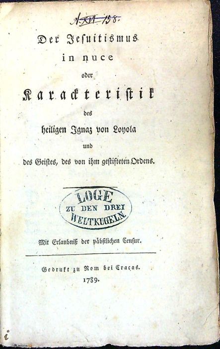 Der Jesuitismus in nuce oder Karackteristik des heiligen Ignaz von Loyola und des Geistes, des von ihm gestisteten Ordens.