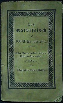 Das Kalbfleisch auf 100 Arten zubereitet. Allen Jenen, welchen es zum Eckel werden möchte gewidmet von ......