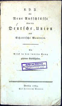 X. Y. Z. oder Neue Auffschlüsse über die Deutsche Union und Schottische Maurerei. Ein Blick in den innern Gang geheimer Gesselschften.