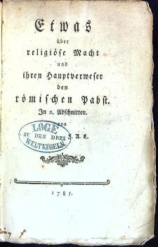 Etwas über religiöse Macht und ihren Hauptverweser den römischen Pabst. In 2. Abschnitten.