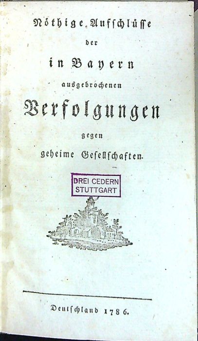 Nöthige Aufschlüsse der in Bayern ausgebrochen Verfolgungen gegen geheime Gesellschaften..