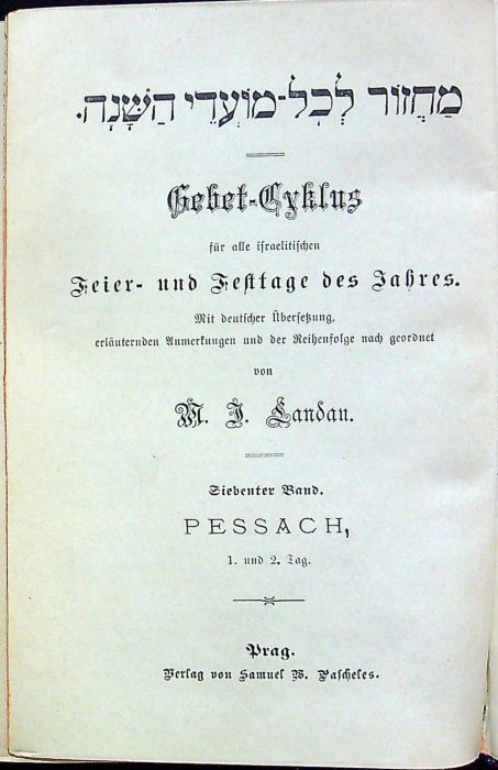  Gebet-Cyklus für alle israelitischen Feier - und Festtage des Jahres. Mit deutscher Übersetzung, erläuterndewn Anmerkungen und der Reihenfolge nach geordnet  von M. J. Landau. 7. Band (Pessach 1.+2. Tag), 8. Band (Pessach 7.+8. Tag))