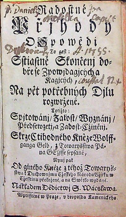 Radostné Přjhody O Spowědi To gest: Sstiastné Skončenj dobře se Zpowjdagjcých a Kagjcých, Na pět potřebných Djlu rozwržené. Totižto: Spjtowánj/ Žalost/ Wyznánj/ Předsewzetj, a Zadost=Cžiněnj. Skrze Cttihodného Kněze Wolffganga Gelb, z Towaryšstwa Pána GEžjsse sepsané, Nynj pak Od giného Kněze z téhož Towaryšstwa k Duchownjmu Cžeského Národu Vžitku w Cžesstinu přeložené, a na Swětlo wydané.
