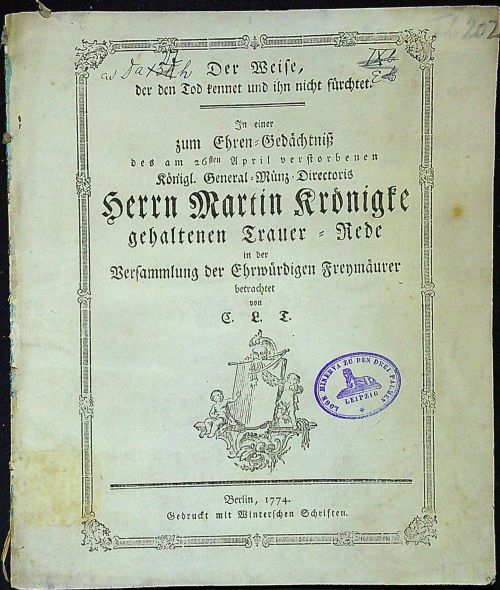 Der Weise, der den Tod kennet und ihn nicht fürchtet. In einer zum Ehren=Gedächtniss des am 26sten April verstorbenen Königl General=Münz=Directoris Herrn Martin Krönigke gehaltenen Trauer=Rede in der Versammlung der Ehrwürdigen Freymäurer betrachtet von C.L.T.