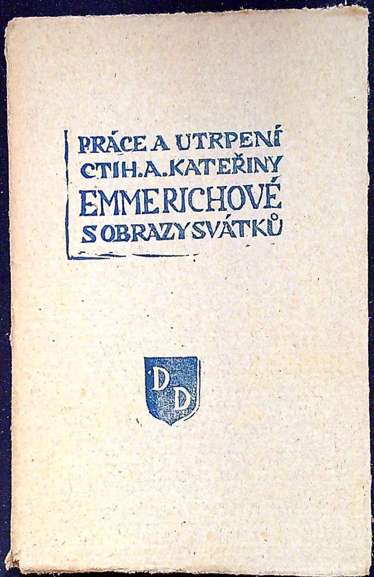 Práce a utrpení Ct. Anny Kateřiny Emmerichové za církev / za obrácení hříšníků a za umírající s obrazy svátků. Podle zápisků poutníkových uspořádal ... Přeložil P. Matěj Fencl.