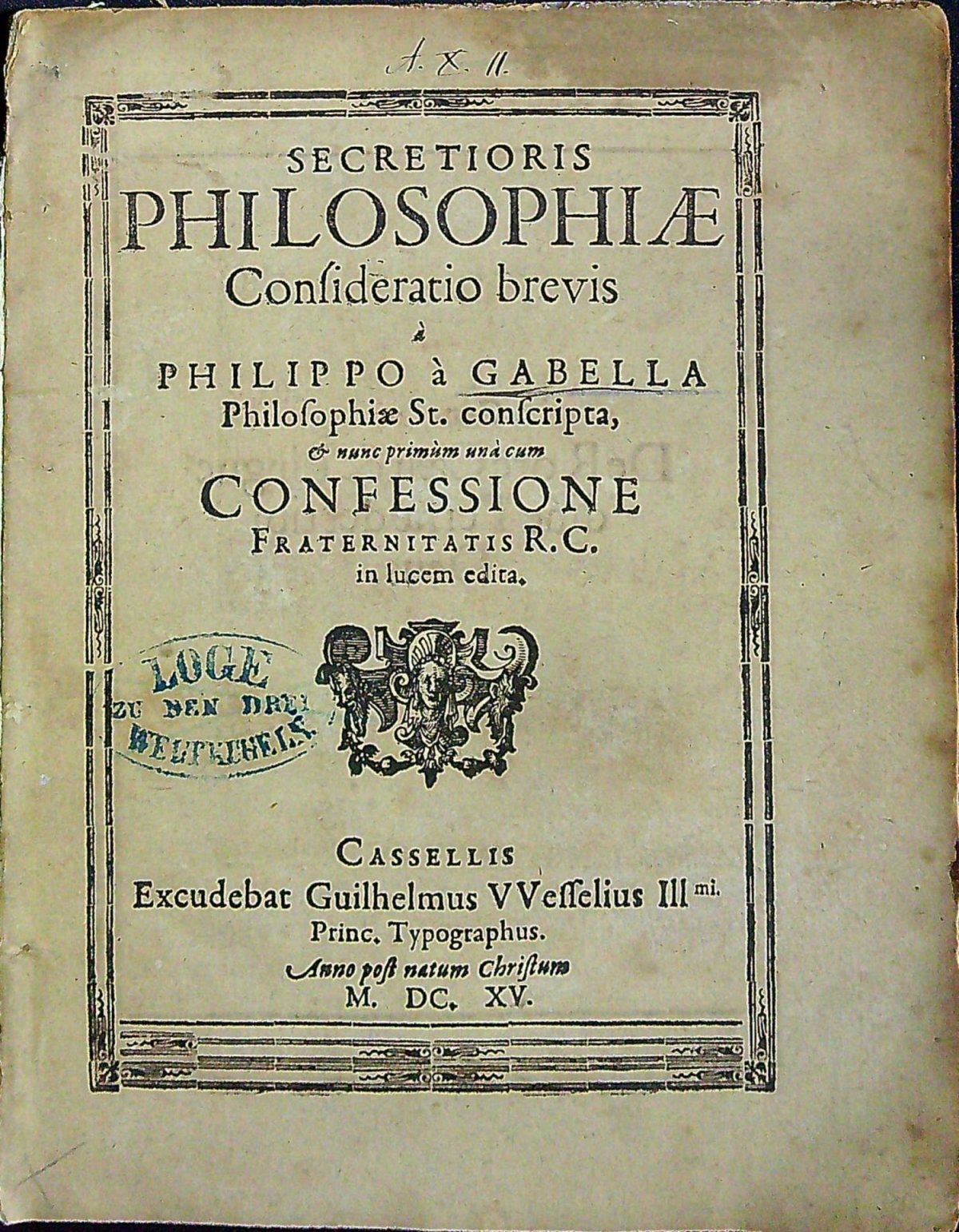 SECRETIORIS PHILOSOPHIAE Confideratio brevis á PHILIPPO á GABELLA Philosophiae St. conscripta, et nunc primum una cum CONFESSIONE Fraternitatis R. C. in lucem edita.