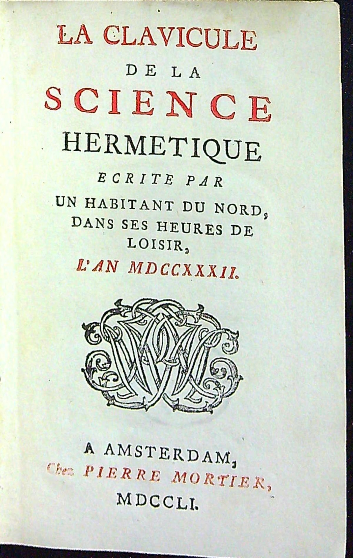 La Clavicule de la Science Hermetique ecrite par un habitant du nord, dans ses heures de loisir, l´an MDCCXXXII. // Clavicula Hermeticae Scientiae ab hyperboreo quodam horis subsecivis calamo consignata anno CIC CICC XXXII.