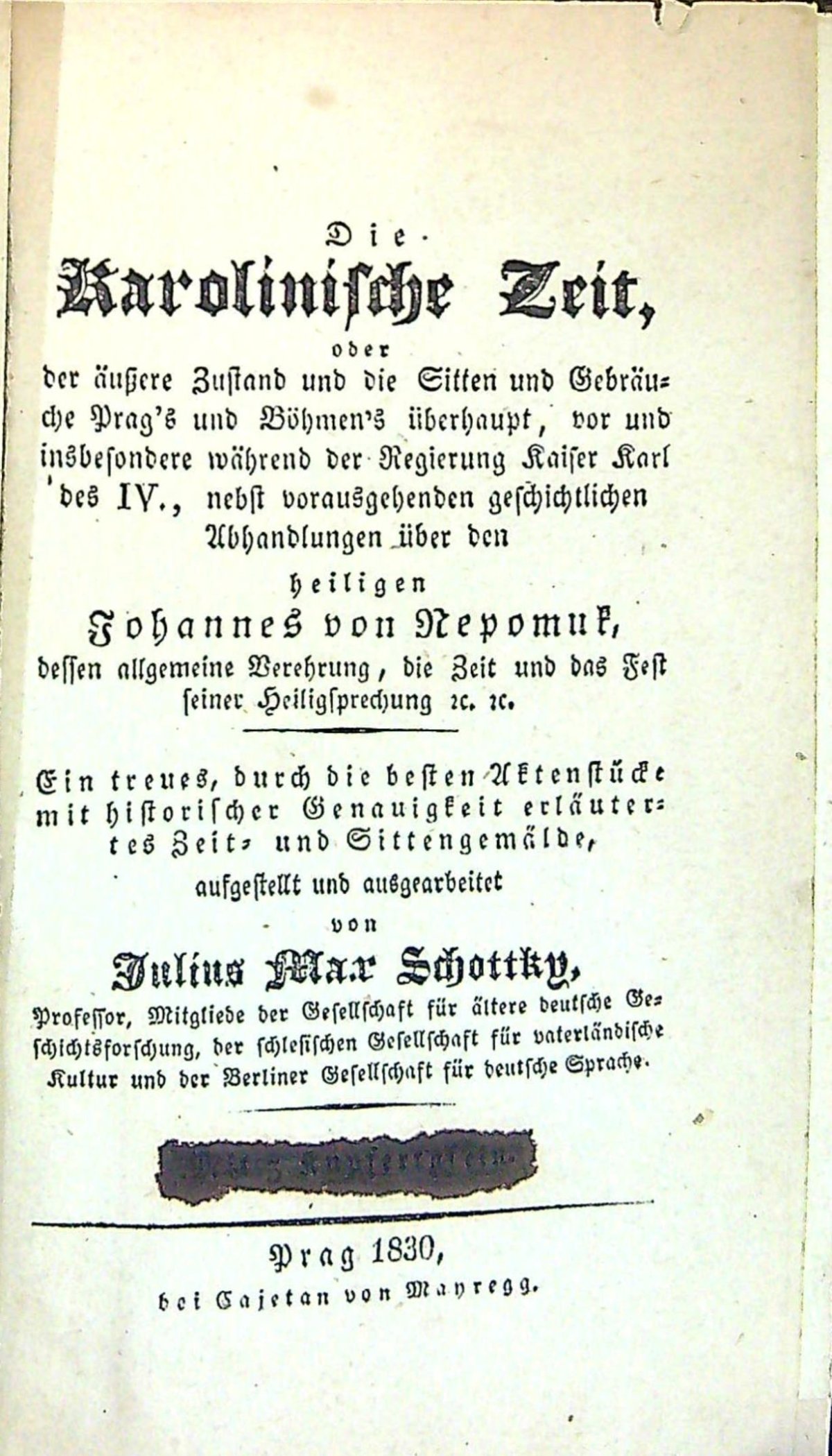 Die Karolinische Zeit oder  der äussere Zustand und die Sitten und Gebräuche Prag´s und Böhmen´s überhaupt, vor und insbesondere während der Regierung Kaiser Karl des IV., nebst vorausgehenden geschichtlichen Abhandlungen über den heiligen Johannes von Nepomuk, dessen allgemeinen Verehrung, die Zeit und das Fest seiner Heiligsprechung etc. etc. Ein treues, durch die besten Aktenstücke mit historischer Genauigkeit erläutertes Zeit = und Sittengemälde, aufgestellt und ausgearbeitet von ....