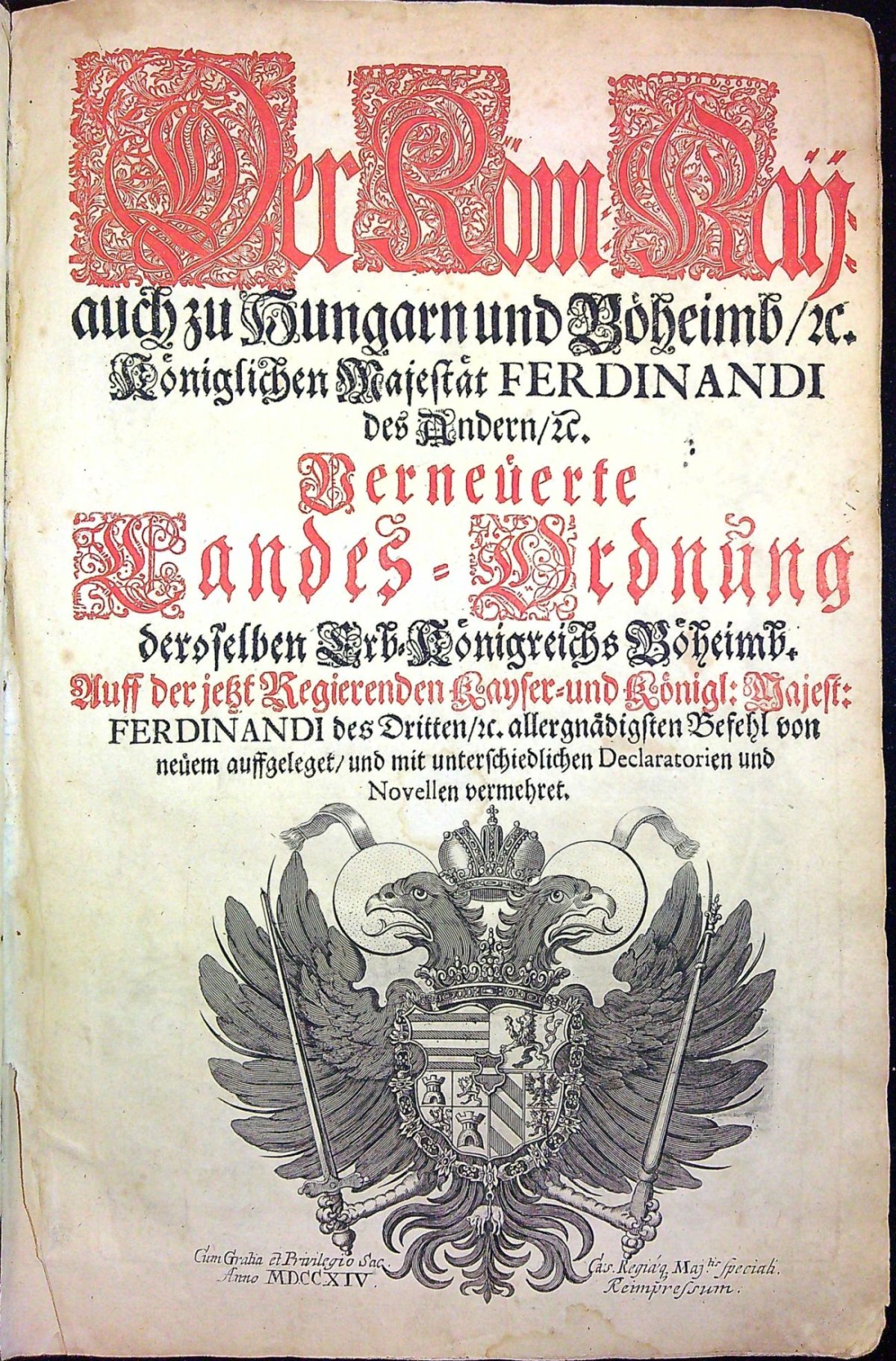 Der Röm. Kaij: auch zu Hungarn und Böheimb/ etc. Königlichen Majestät FERDINANDI des Andern/ etc Verneüerte Landes=Ordnung deroselben Erd=Königreichs Böheimb. Auff der jetzt Regierenden Kayser= und Königl: Majest: FERDINANDI des Dritten/ etc. allergnädigsten Befehl von neüem auffgeleget/ und mit unterschiedlichen Declaratorien und Novellen vermehret.