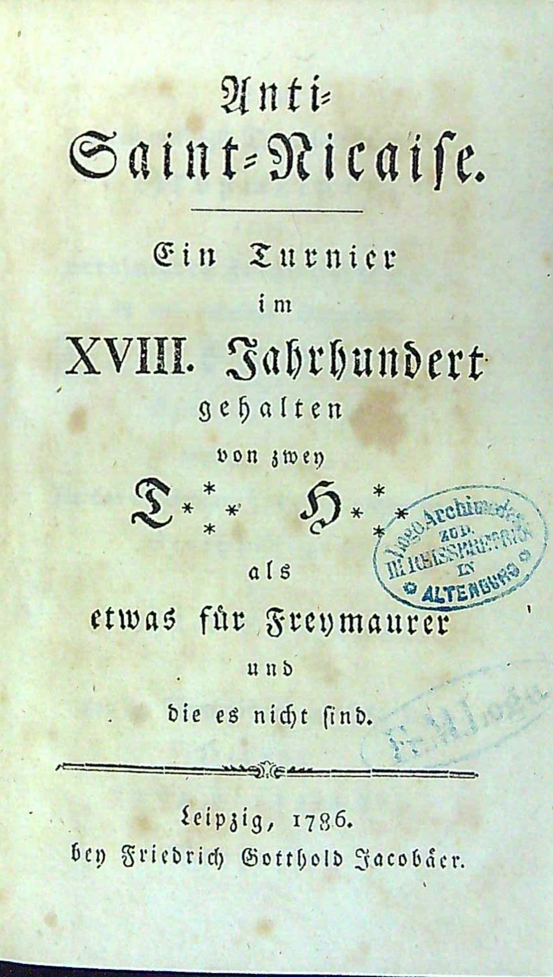 Anti=Saint=Nicaise. Ein Turnier im XVIII. Jahrhundert gehalten von zwey T[empel] H[erren] als etwas für Freymaurer und die es nicht sind.