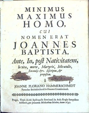 MINIMUS MAXIMUS HOMO, CUI NOMEN ERAT JOANNES BAPTISTA, Ante, In, post Nativitatem, In vita, morte, Martyrio, Miraculis, Encomijs etc. descriptus, et propositus.