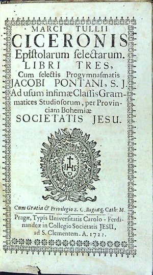 Epistolarum selectarum. LIBRI TRES, Cum selectis Progymnasmatis JACOBI PONTANI, S.J. Ad usum intimae Classis Grammatices Studiosorum, per Provinciam Bohemiae SOCIETATIS JESU.