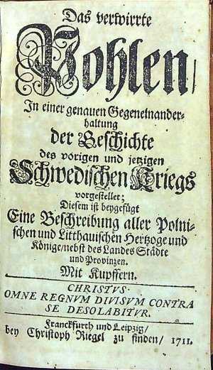 Das verwirrte Pohlen/ In einer genauen Gegeneinanderhaltung der Geschichte des vorigen und jetzigen Schwedischen Kriegs vorgestellet; Diesem ist beygefügt Eine Beschreibung aller Polnischen und Litthauischen Hertzoge und Könige/ nebst des Landes Städte und Provinzen. Mit Kupffern. (Pouze I. díl)