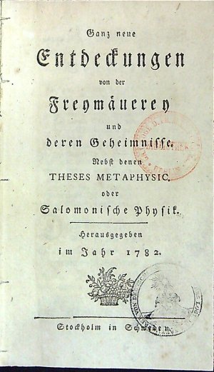 Ganz neue Entdeckungen von der Freymäuerey und deren Geheimnisse. Nebst denen THESES METAPHYSIC. oder Salomonische Physik. Herausgegeben im Jahr 1782.