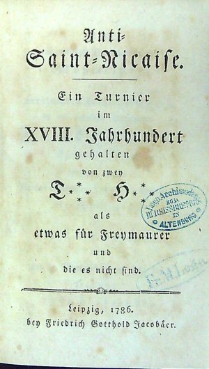 Anti=Saint=Nicaise. Ein Turnier im XVIII. Jahrhundert gehalten von zwey T[empel] H[erren] als etwas für Freymaurer und die es nicht sind.