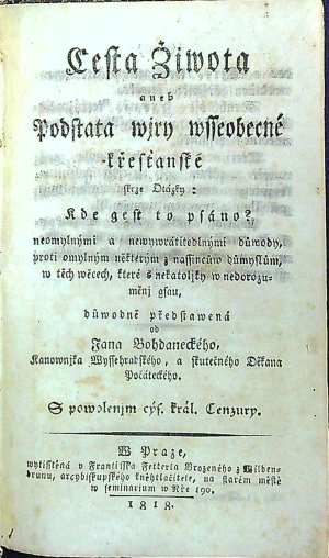 Cesta Žiwota aneb Podstata wjry wsseobecné křesťanské skrze Otázky: Kde gest to psáno? neomylnými a newywrátitedlnými důwody, proti omylným některým z nassincůw důmyslům, w těch wěcech, které s nekatoljcky w nedorozuměnj gsau, důwodně předstawená od ...