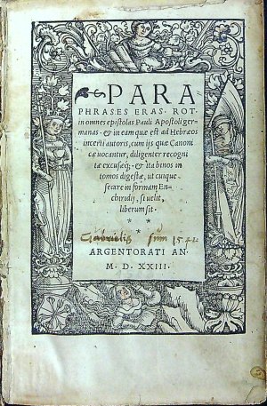 PARAPHRASES ERAS. ROT. in omnes epistolas Pauli Apostoli germanas. et in eam quae est ad Hebraeos incerti autoris, cum ijs [iis] quae Canonicae uocantur [vocantur], diliginter recognitae excusaeq[ue]; et ita binos in tomos digestae, ut ciique secare in formam Enchiridij, si uelit, liberum sit.